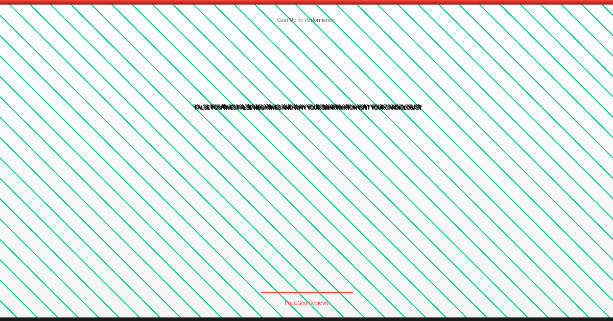 False Positives, False Negatives, and Why Your Smartwatch Isn't Your Cardiologist