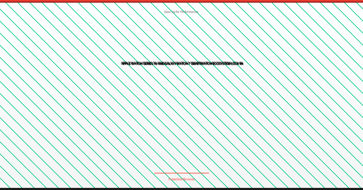 Apple Watch Series 10 and Galaxy Watch 7: Smartwatch Ecosystem Lock-In