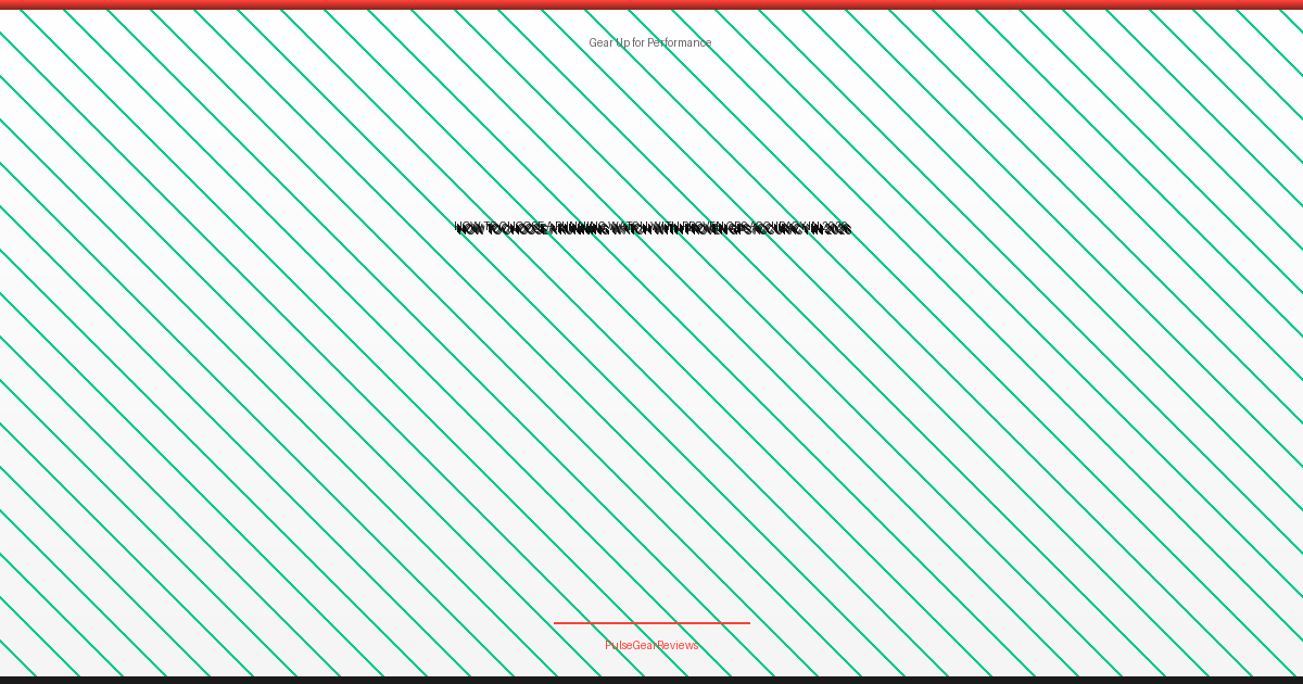 How to Choose a Running Watch with Proven GPS Accuracy in 2026