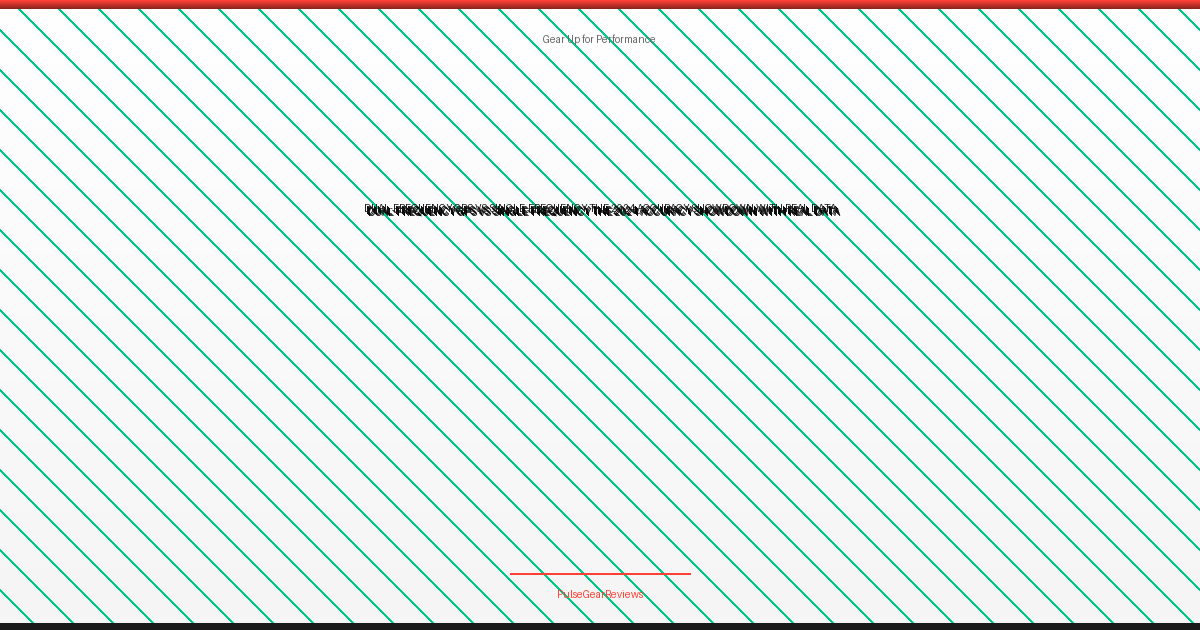 Dual-Frequency GPS vs. Single-Frequency: The 2024 Accuracy Showdown with Real Data