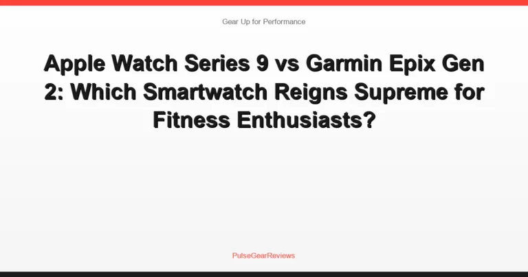 Apple Watch Series 9 vs Garmin Epix Gen 2: Which Smartwatch Reigns Supreme for Fitness Enthusiasts?