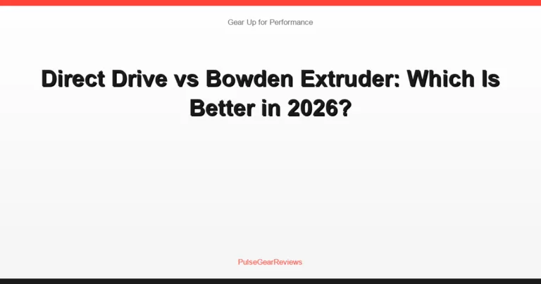 Direct Drive vs Bowden Extruder: Which Is Better in 2026?