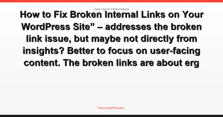 How to Fix Broken Internal Links on Your WordPress Site” – addresses the broken link issue, but maybe not directly from insights? Better to focus on user-facing content. The broken links are about erg