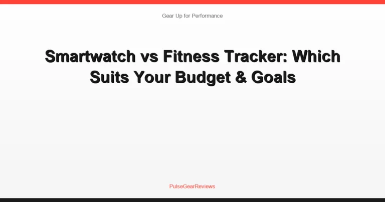 Smartwatch vs Fitness Tracker: Which Suits Your Budget & Goals