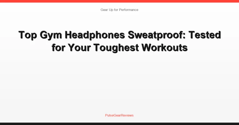 Top Gym Headphones Sweatproof: Tested for Your Toughest Workouts
