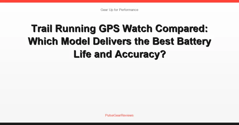 Trail Running GPS Watch Compared: Which Model Delivers the Best Battery Life and Accuracy?