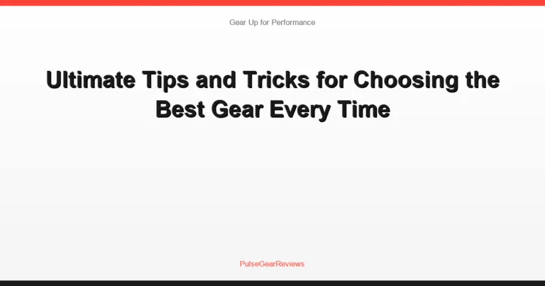 Ultimate Tips and Tricks for Choosing the Best Gear Every Time